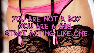 You are not a boy you are a girl start acting like one